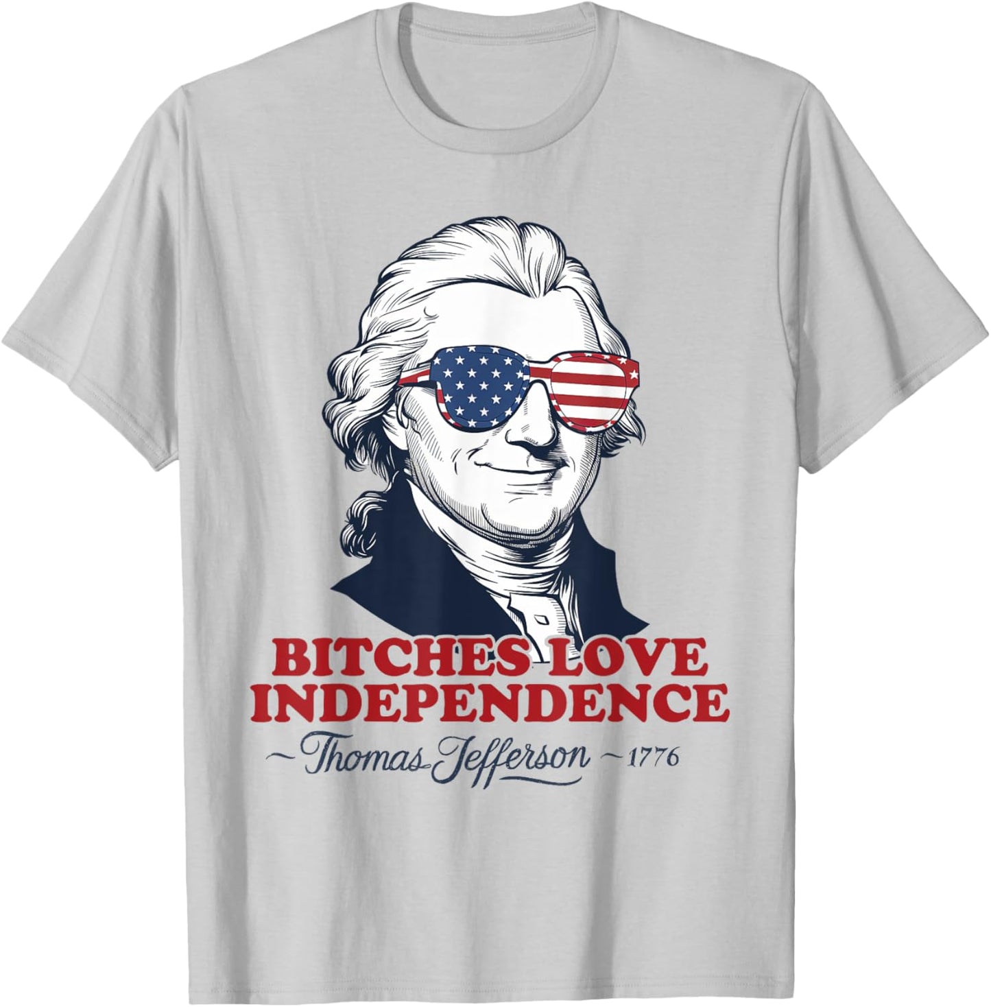 Bitches Love Independence Funny Patriotic Thomas Jefferson Men T-Shirt - T-Shirt | Ash