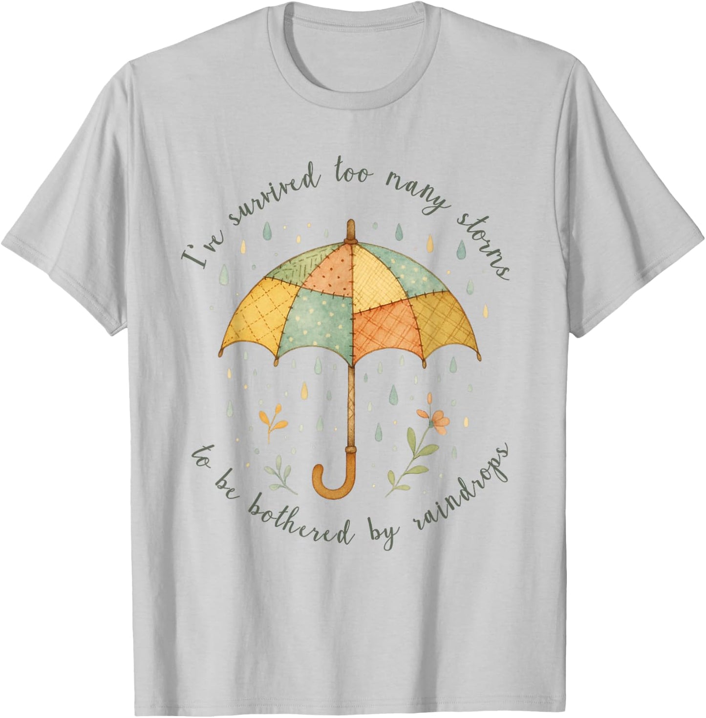 Ive Survived Too Many Storms to Be Bothered by Raindrops T-Shirt - T-Shirt | Ash