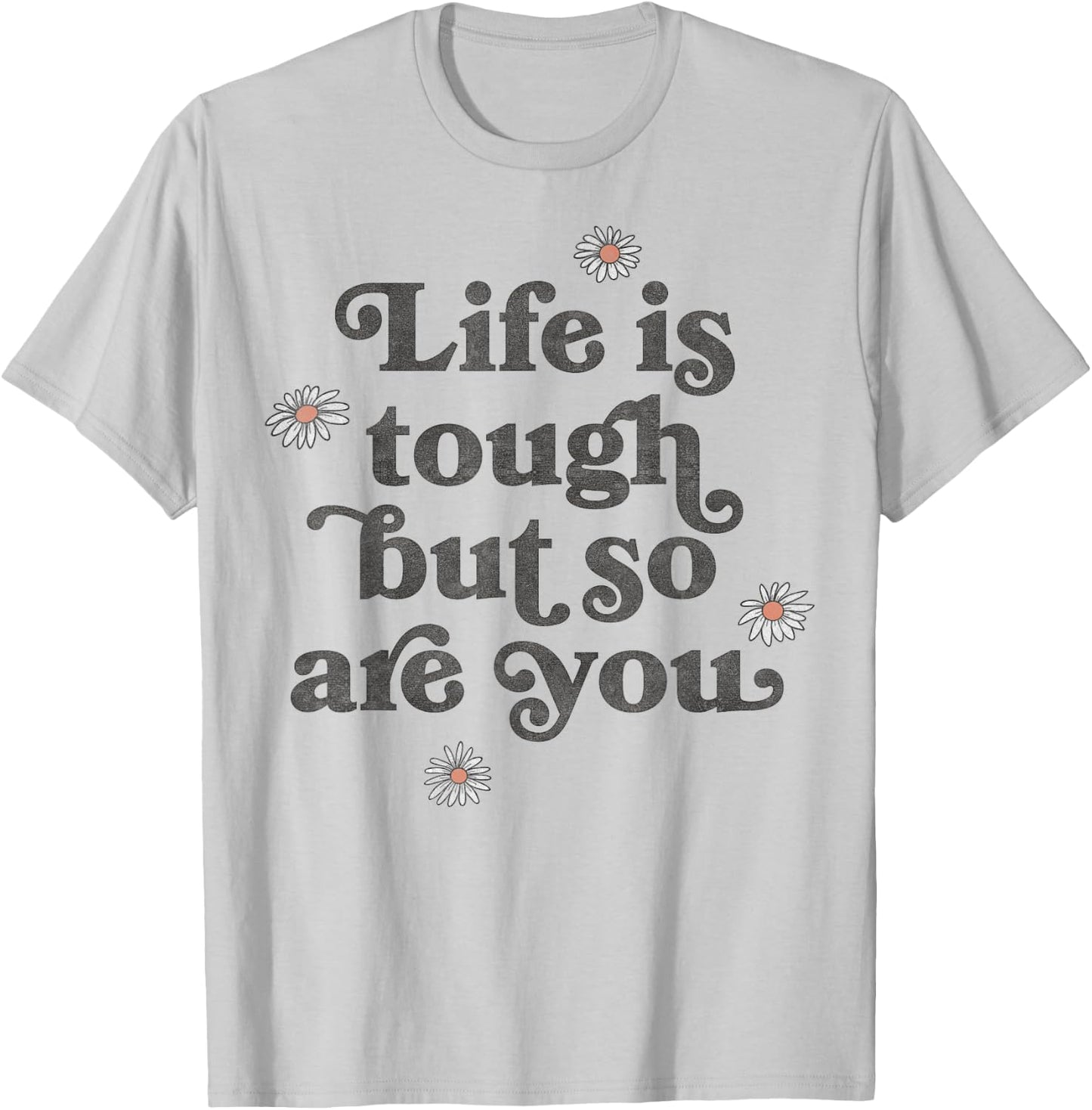 Life Is Tough But So Are You Daisies Scatter T-Shirt - T-Shirt | Ash