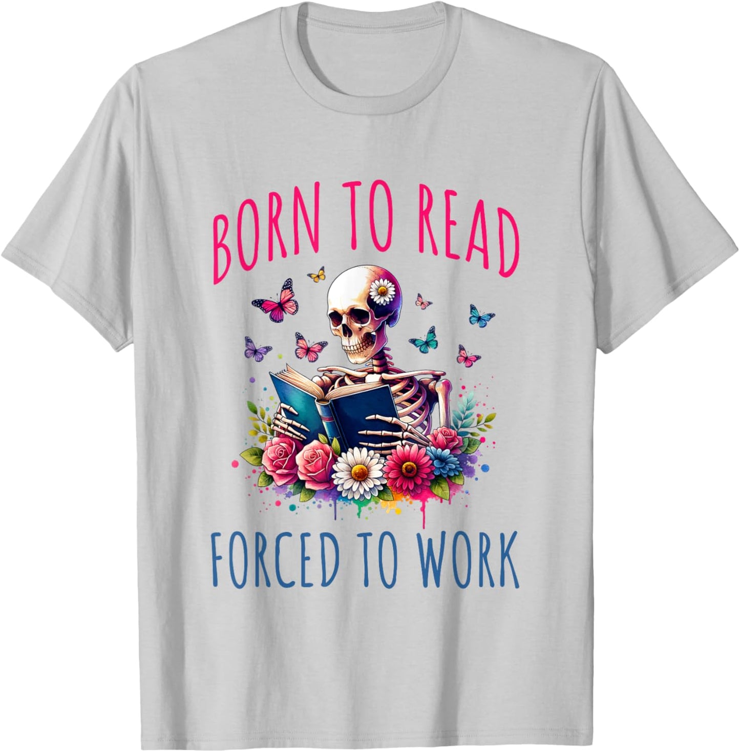 Born To Read Forced To Work Reading Skeleton Bookish Book T-Shirt - T-Shirt | Ash