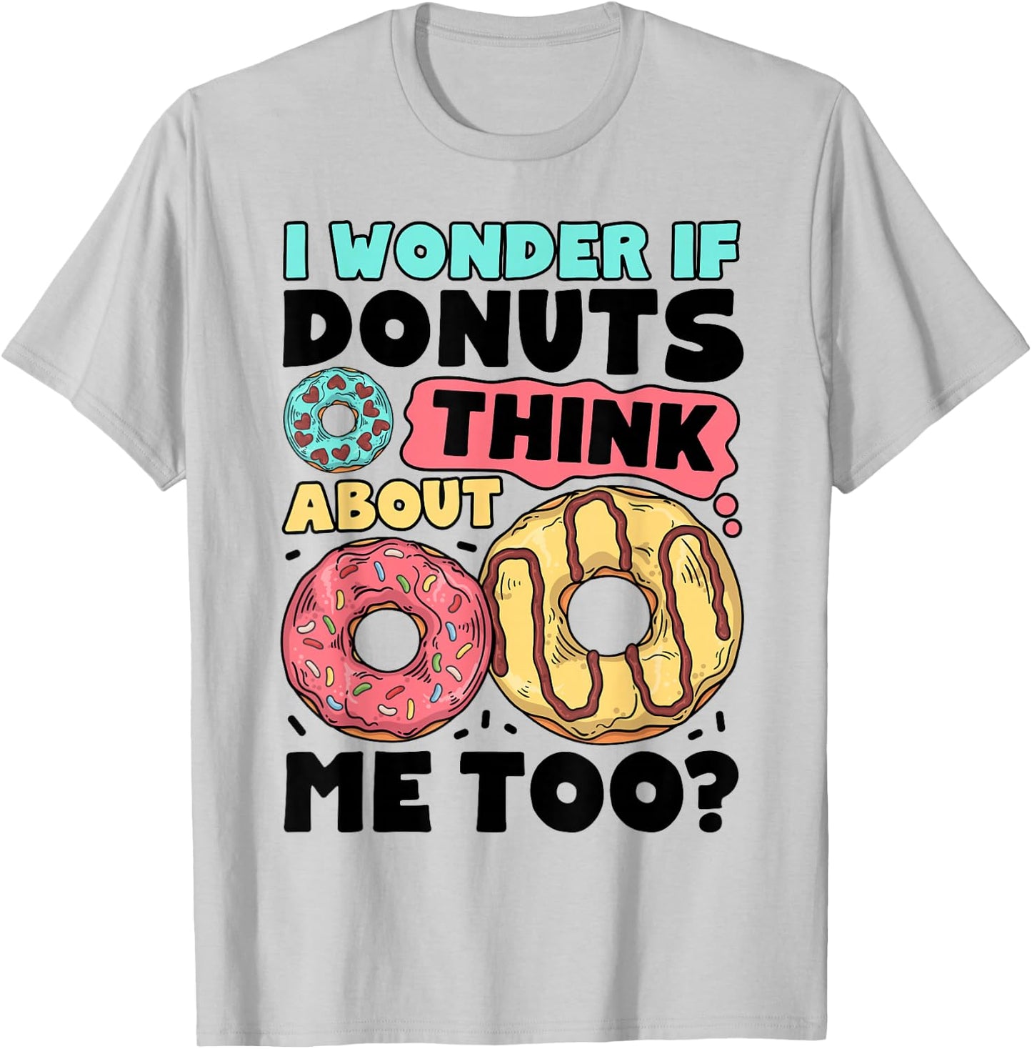 Donut I Wonder If Donuts Think About Me Too Doughnut Lover T-Shirt - T-Shirt | Ash
