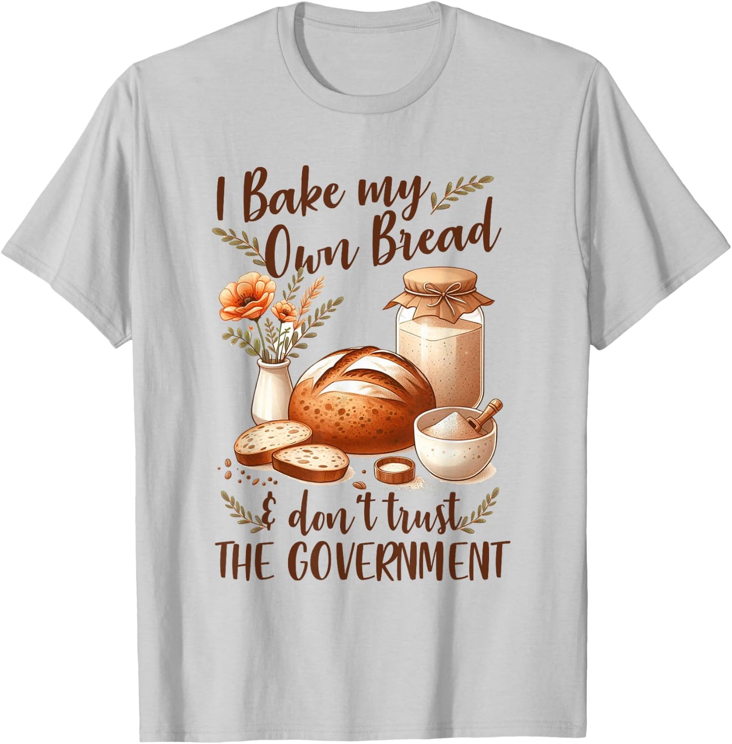 Baking Lover Bake My Own Bread & Don't Trust The Government T-Shirt - T-Shirt | Ash