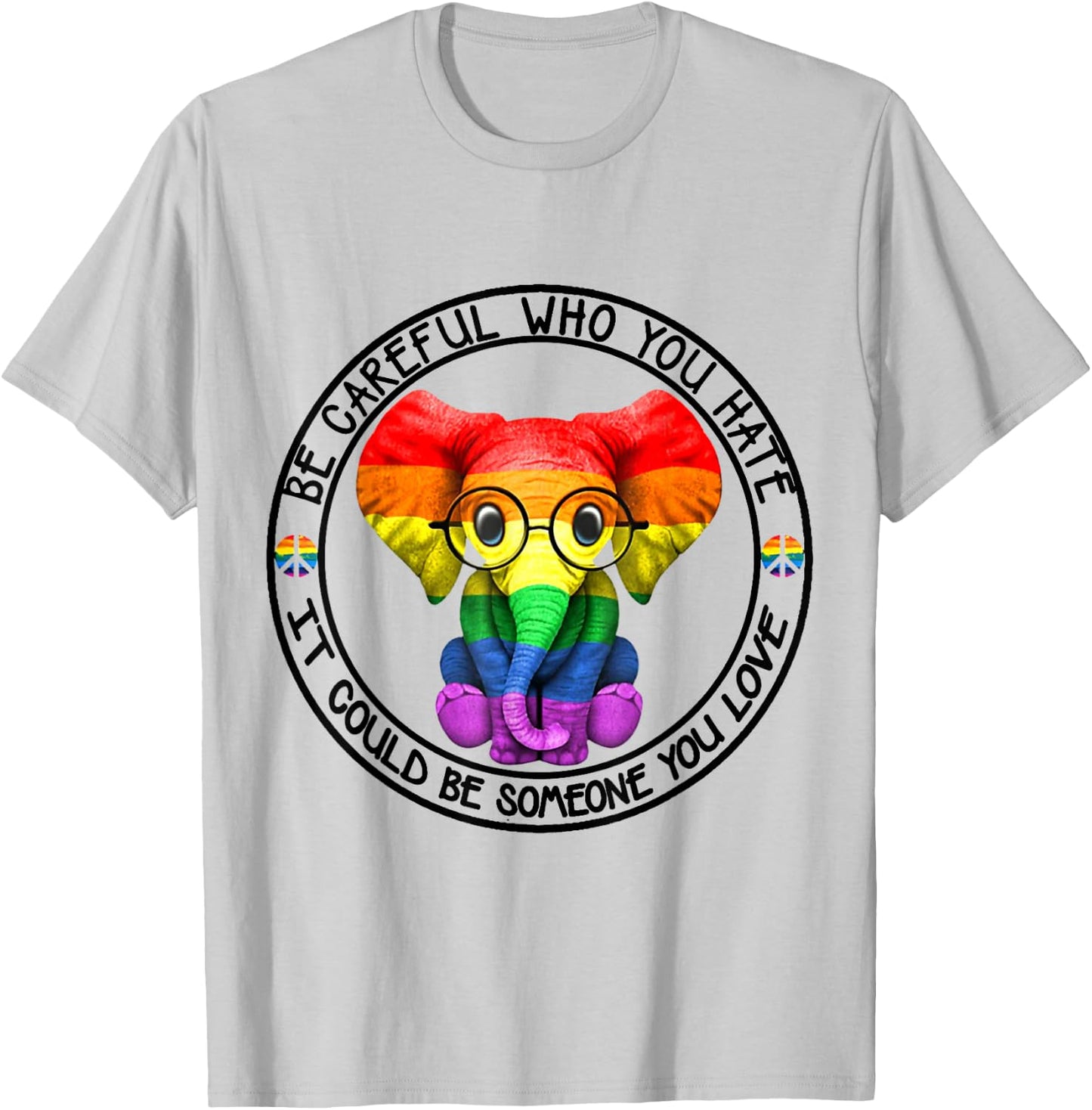 Be Careful Who You Hate It Could Be Someone You Love T-Shirt - T-Shirt | Ash