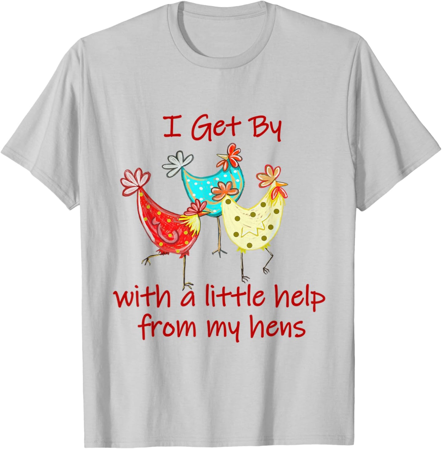 I Get By With A - Little Help From My Hens (C) T-Shirt - T-Shirt | Ash