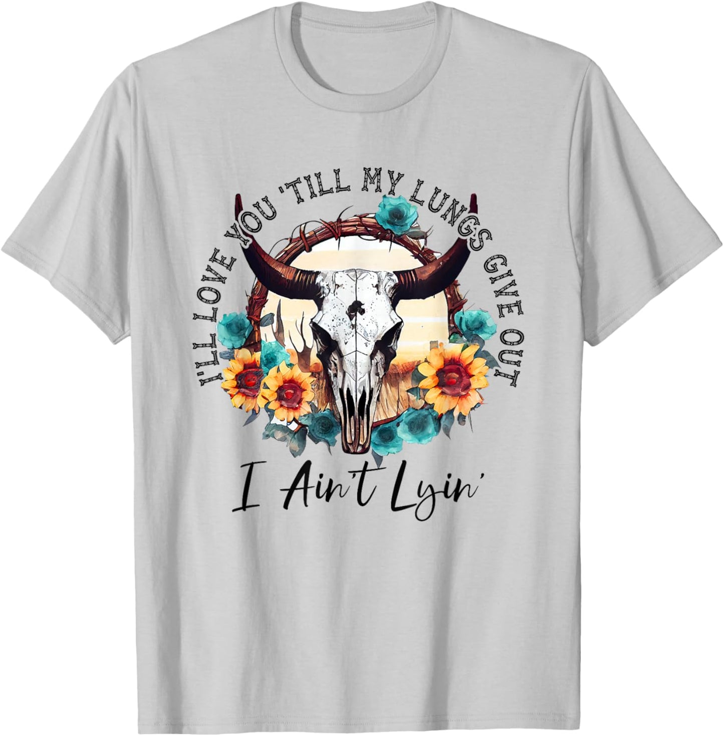 I'll Love You 'Till My Lungs Give Out I Ain't Lyin' Western T-Shirt - T-Shirt | Ash