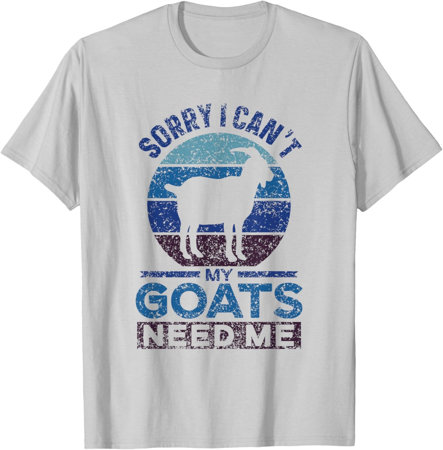 Sorry I Can't My Goats Need Me Owner Pet Animal Goat Lover T-Shirt - T-Shirt | Ash