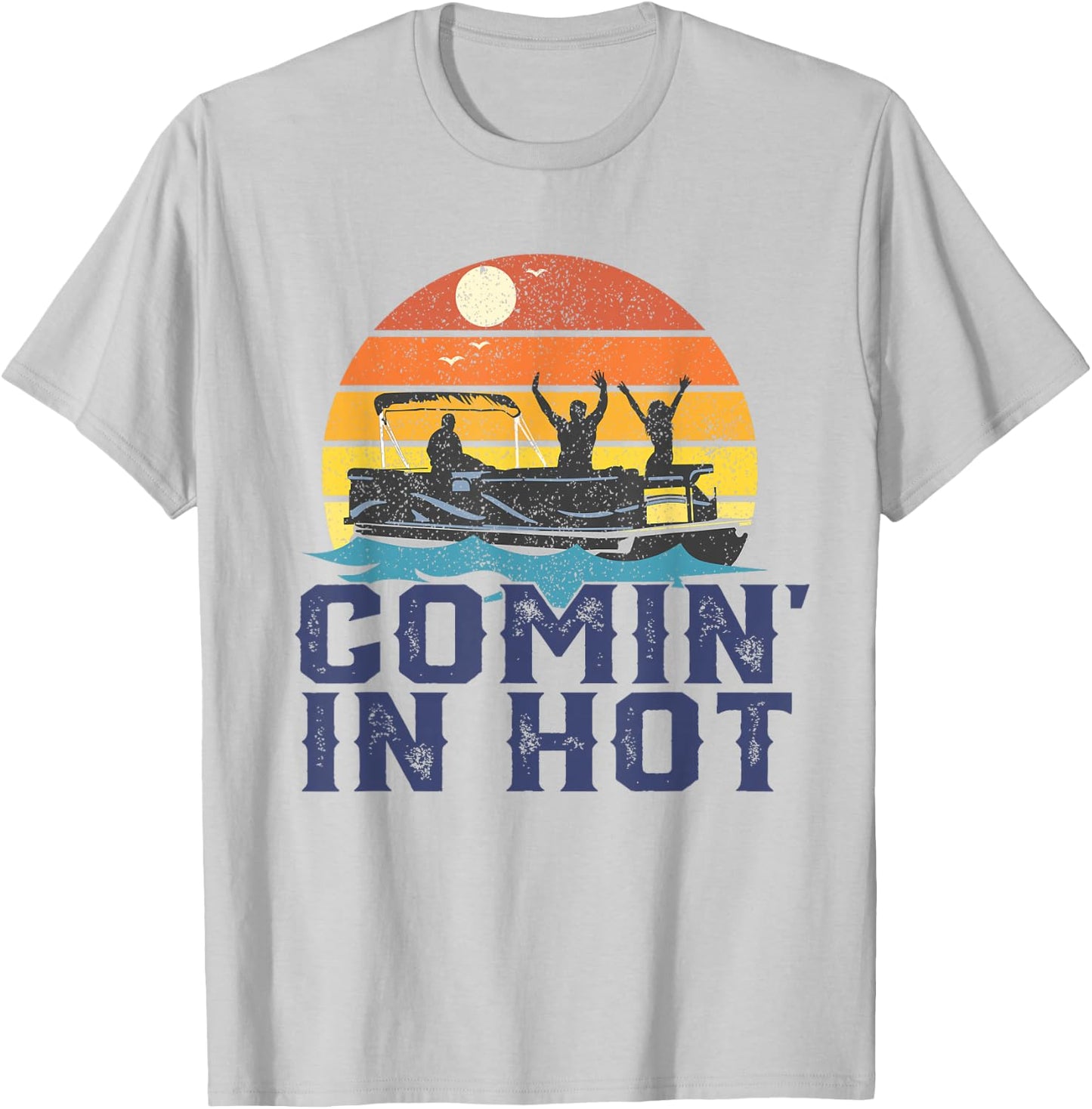 Comin In Hot Pontoon Boat Funny Boating Lake Gift Dad T-Shirt - T-Shirt | Ash
