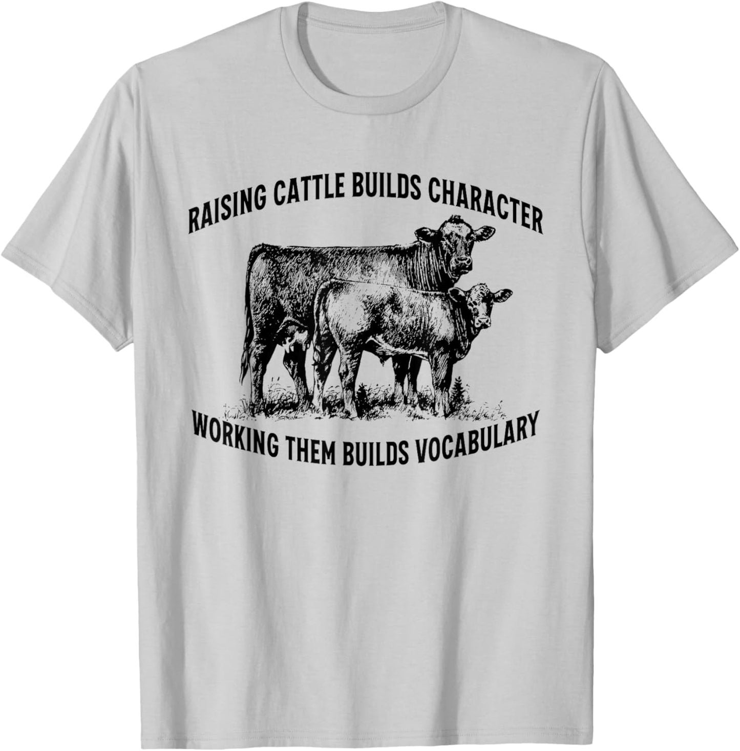 Raising Cattle Builds Character T-Shirt - T-Shirt | Ash