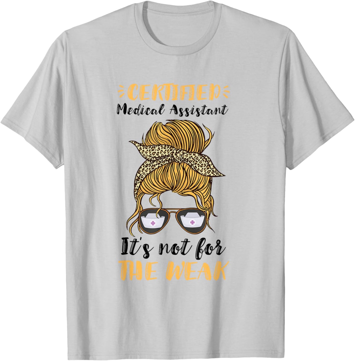 Certified Medical Assistant It's Not For The Weak MA Nurse T-Shirt - T-Shirt | Ash
