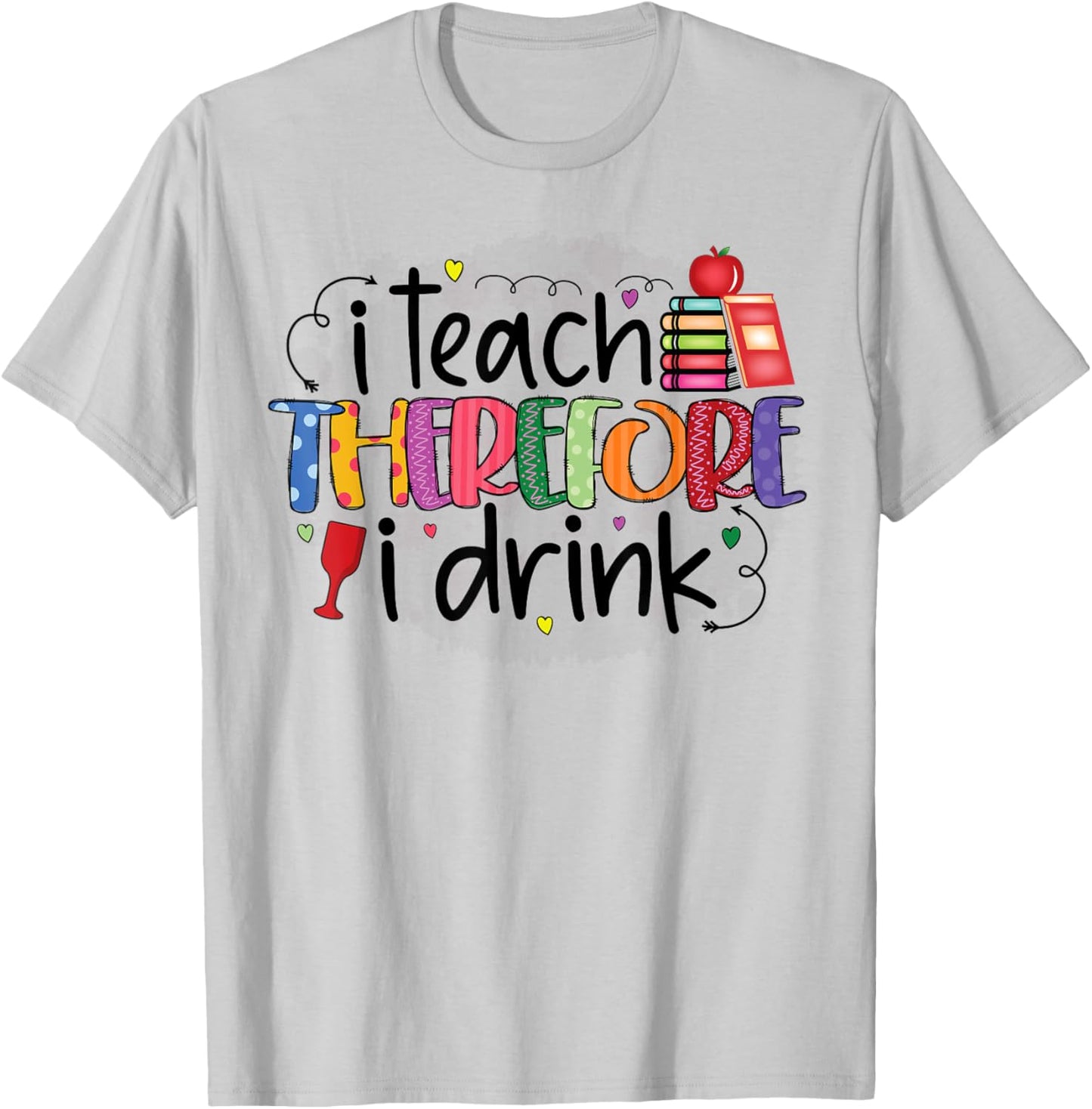 I teach therefore I drink teacher funny teachers quotes T-Shirt - T-Shirt | Ash