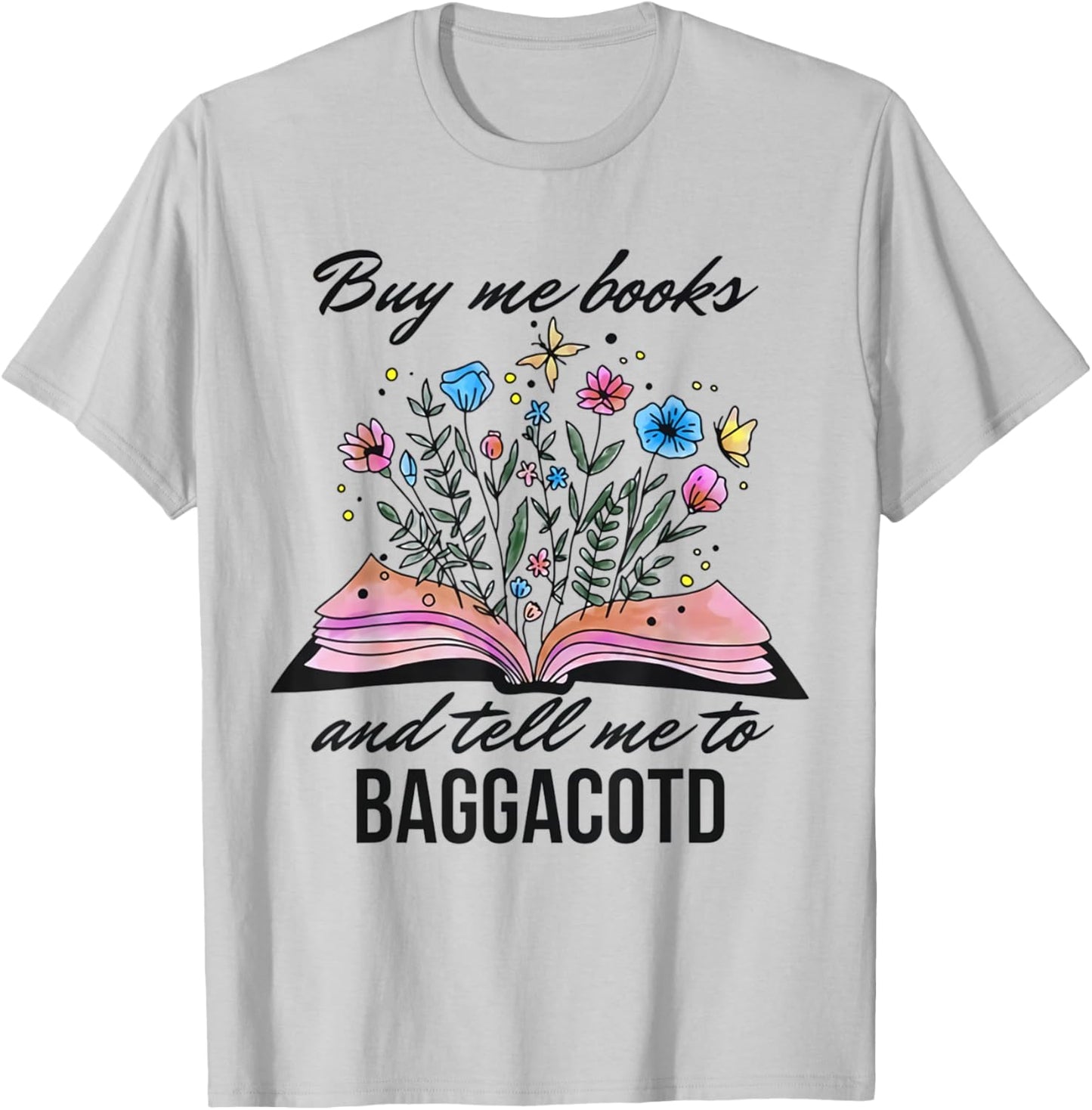 Buy Me Books And Tell Me To BAGGACOTD Booktok Bookish T-Shirt - T-Shirt | Ash