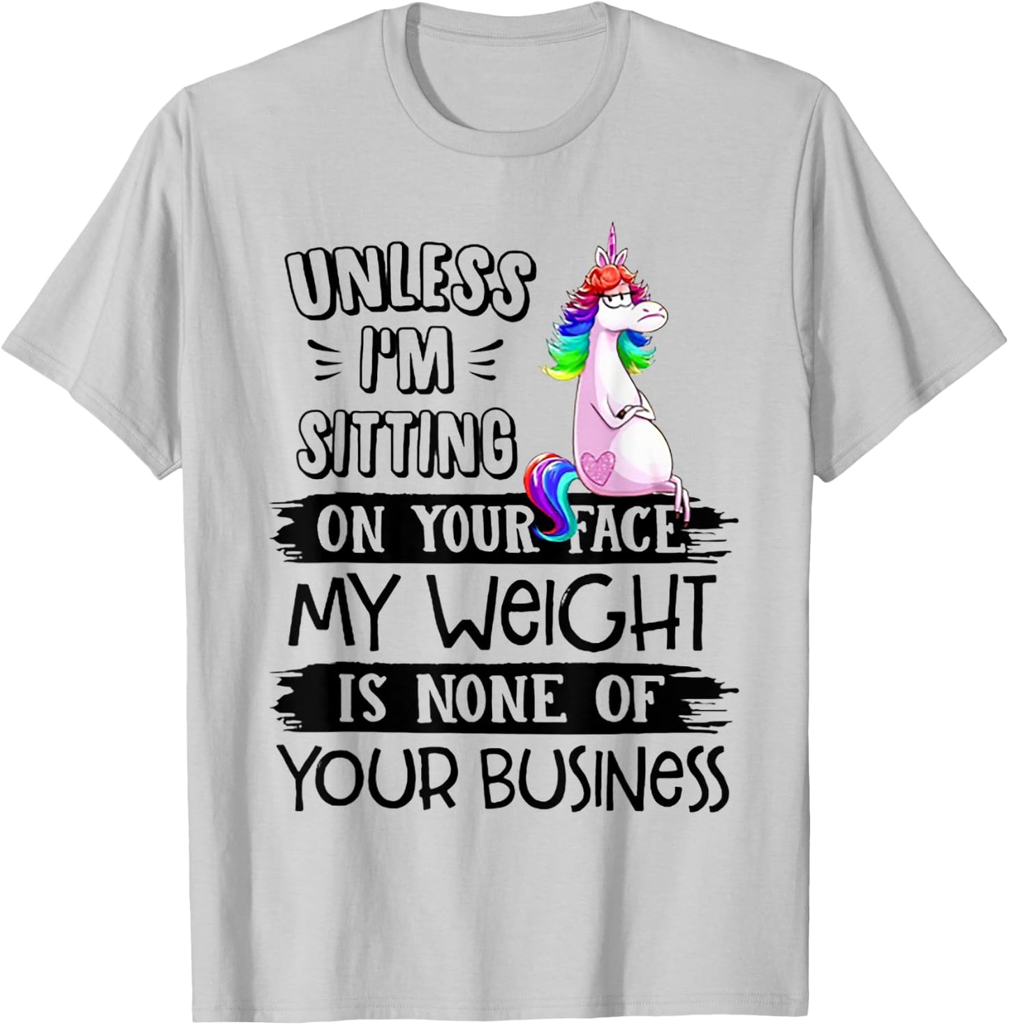 Unless I'm Sitting On Your Face My Weight Unicorn T-Shirt - T-Shirt | Ash