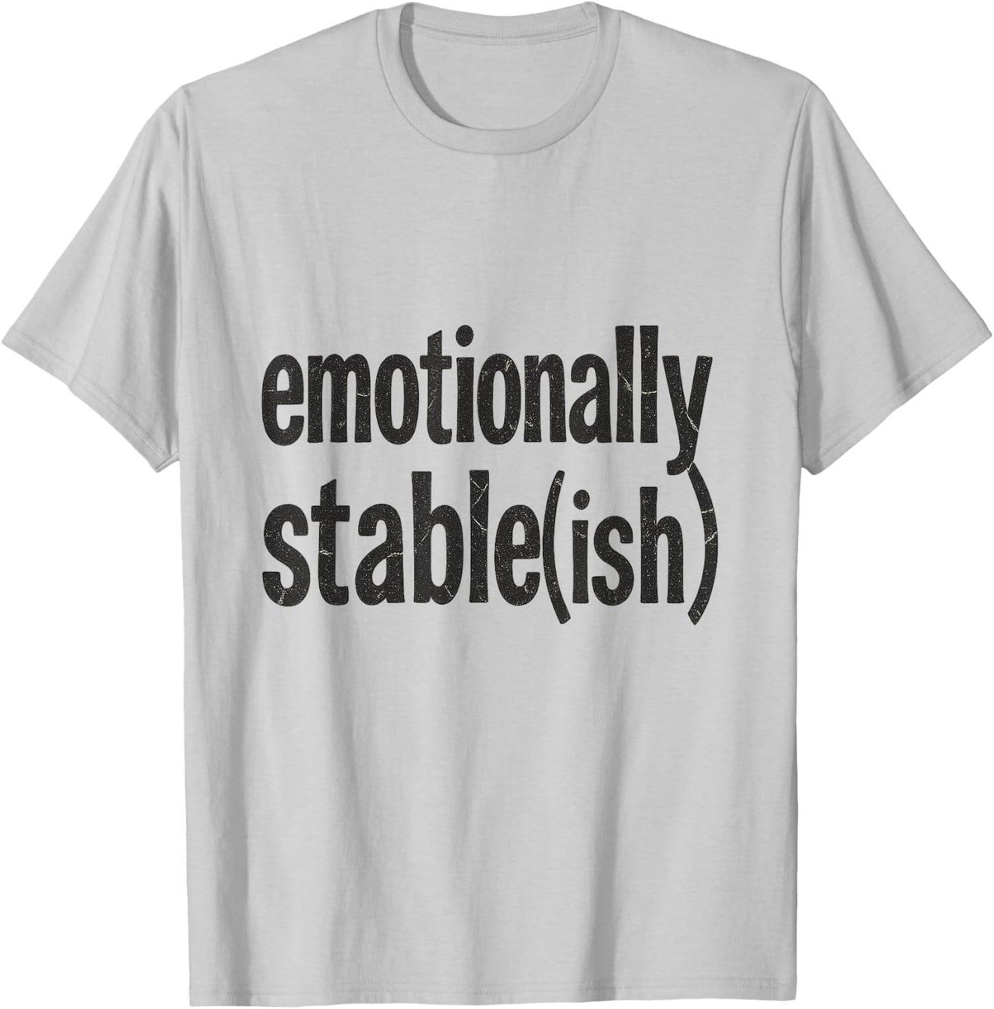 Emotionally Stable ish Funny Mental Health Sarcastic T-Shirt - T-Shirt | Ash
