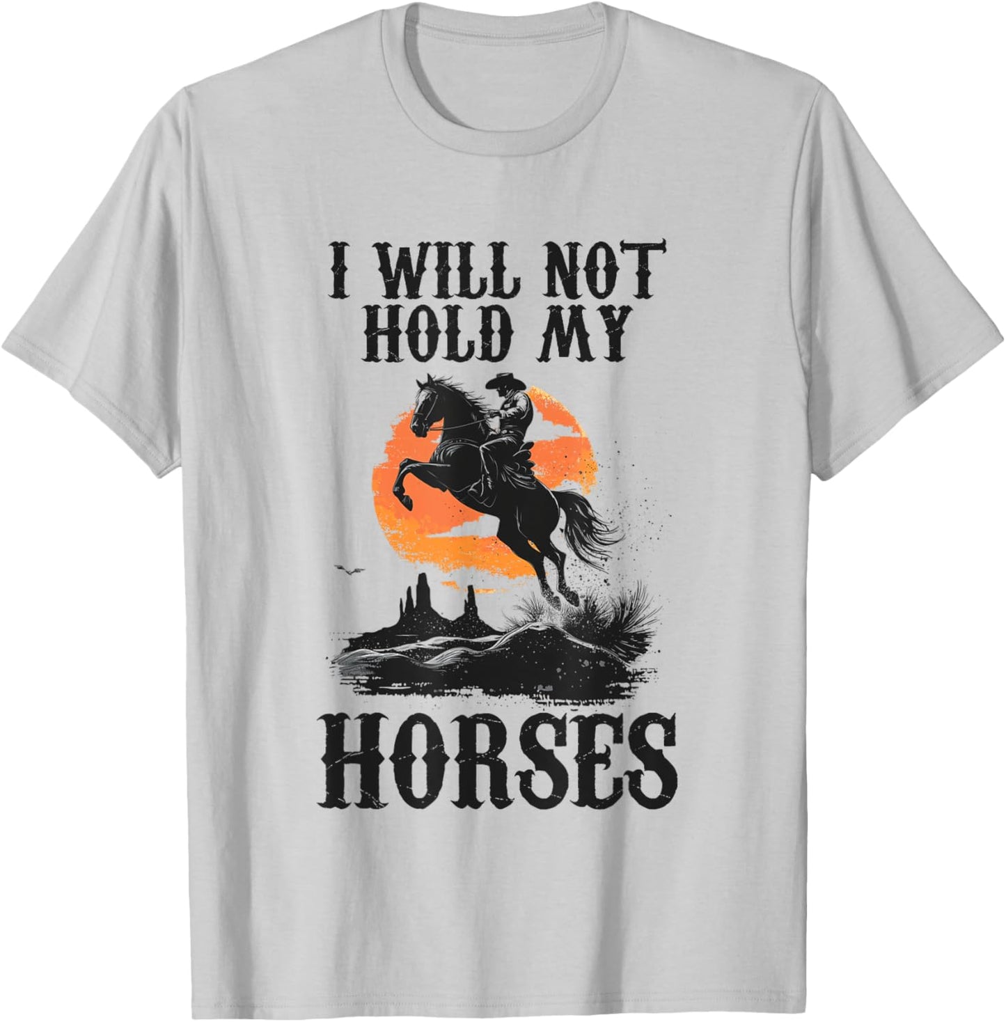 I Will Not Hold My Horses T-Shirt - T-Shirt | Ash