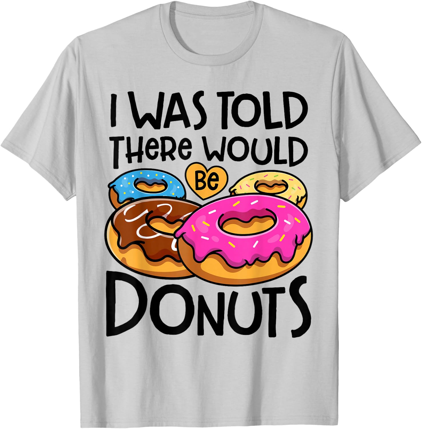 Donut I Was Told There Would Be Donuts Funny Doughnut Lover T-Shirt - T-Shirt | Ash
