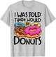 Donut I Was Told There Would Be Donuts Funny Doughnut Lover T-Shirt - T-Shirt | Ash