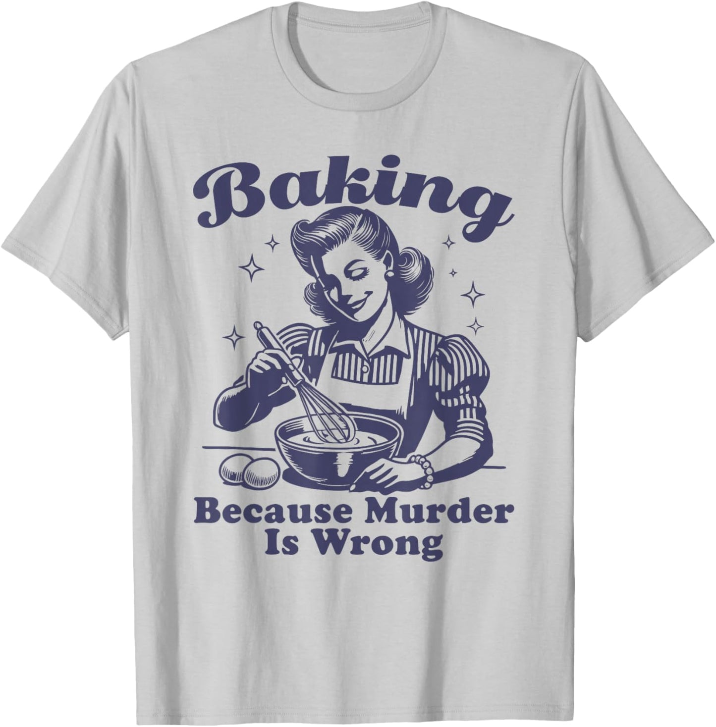 Baking Because Murder Is Wrong T-Shirt - T-Shirt | Ash