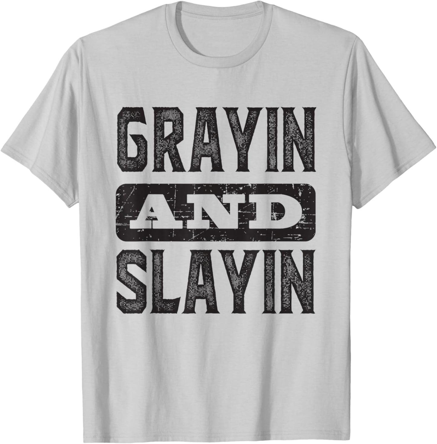 Grayin And Slayin Funny Graying Slaying Gym Men Women T-Shirt - T-Shirt | Ash