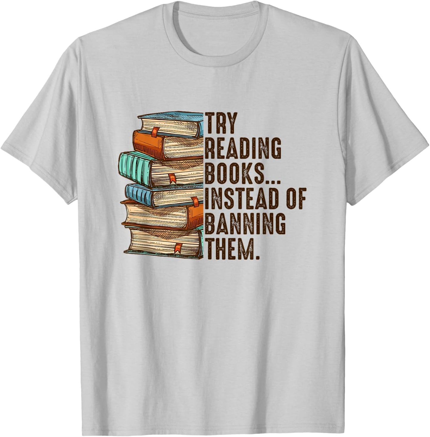 Try Reading Books Instead Of Banning Them Banned Book Lover T-Shirt - T-Shirt | Ash