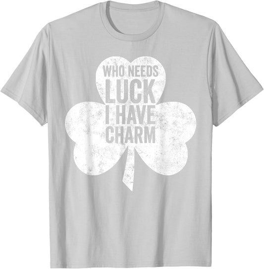Saint Patricks Day Funny Gift Who Needs Luck I Have Charm T-Shirt - T-Shirt | Ash