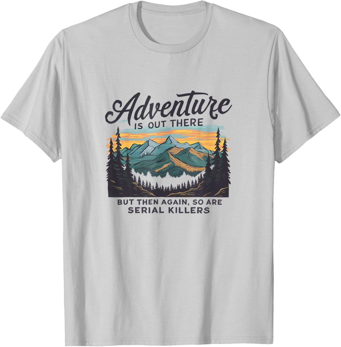 Adventure Is Out There And So Is Serial Killer T-Shirt - T-Shirt | Ash