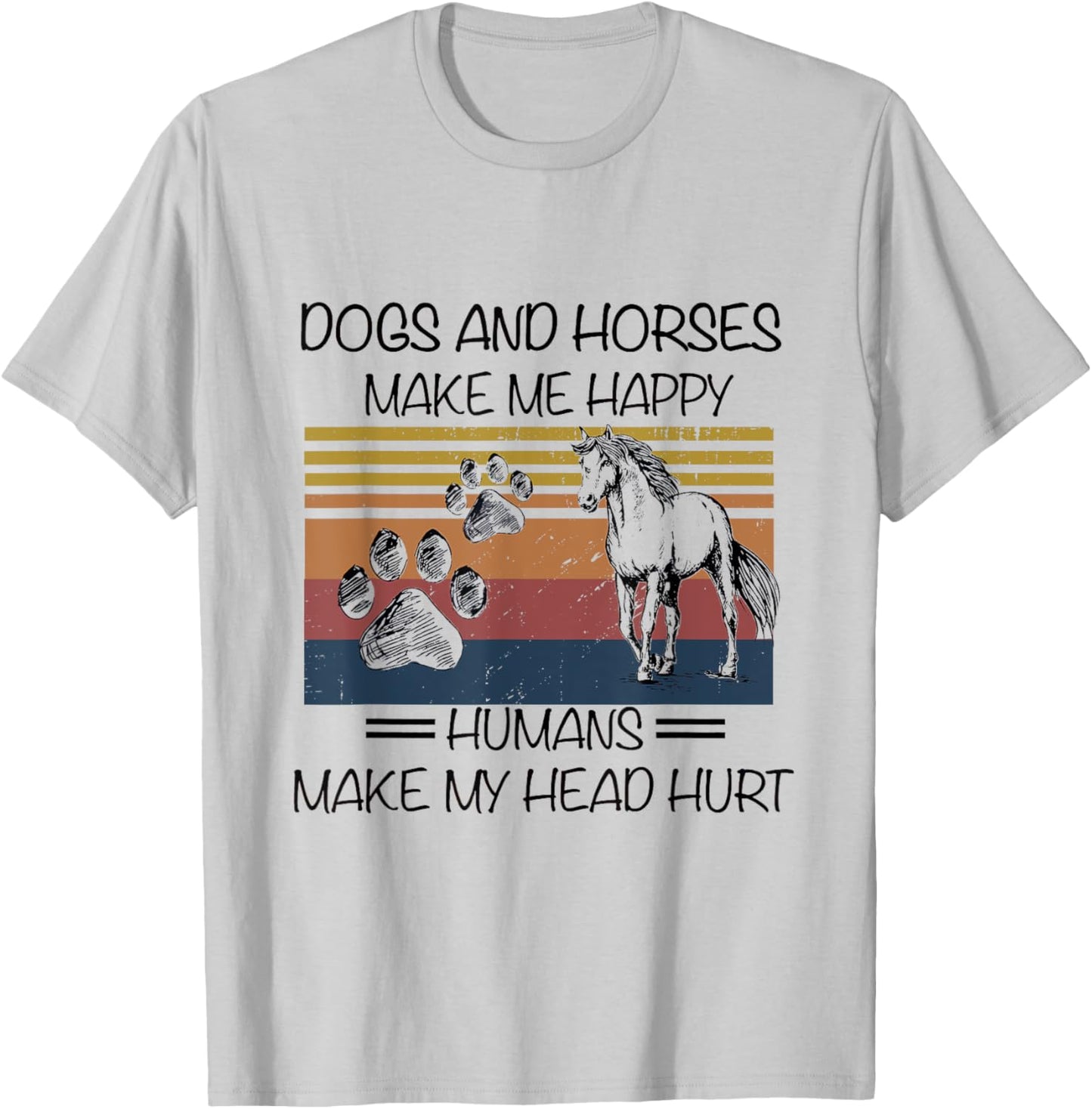 Dogs And Horses Ma-ke Me Hap-py Human Make My Head Hurt T-Shirt - T-Shirt | Ash