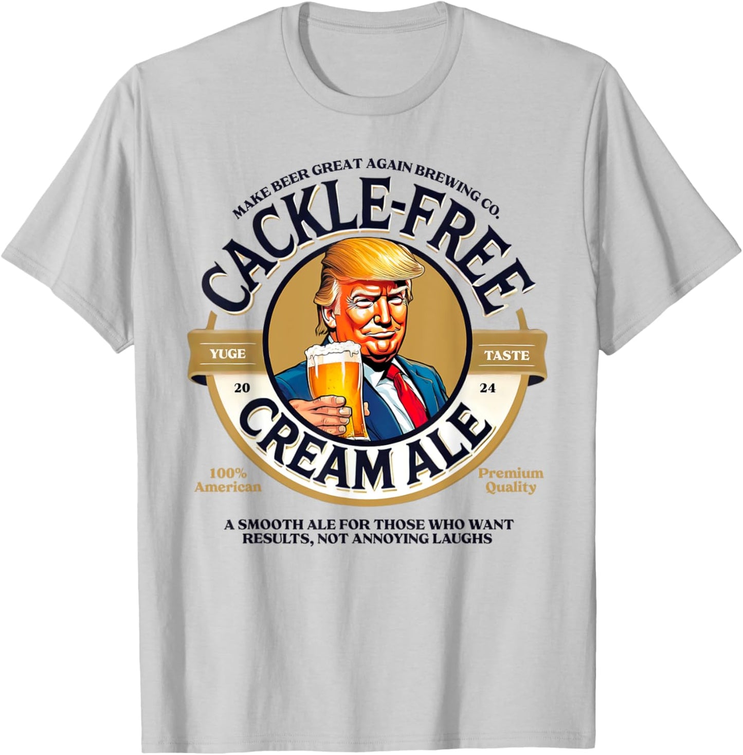 Funny Trump Cackle Free Cream Ale Beer Pun for Trump Support T-Shirt - T-Shirt | Ash