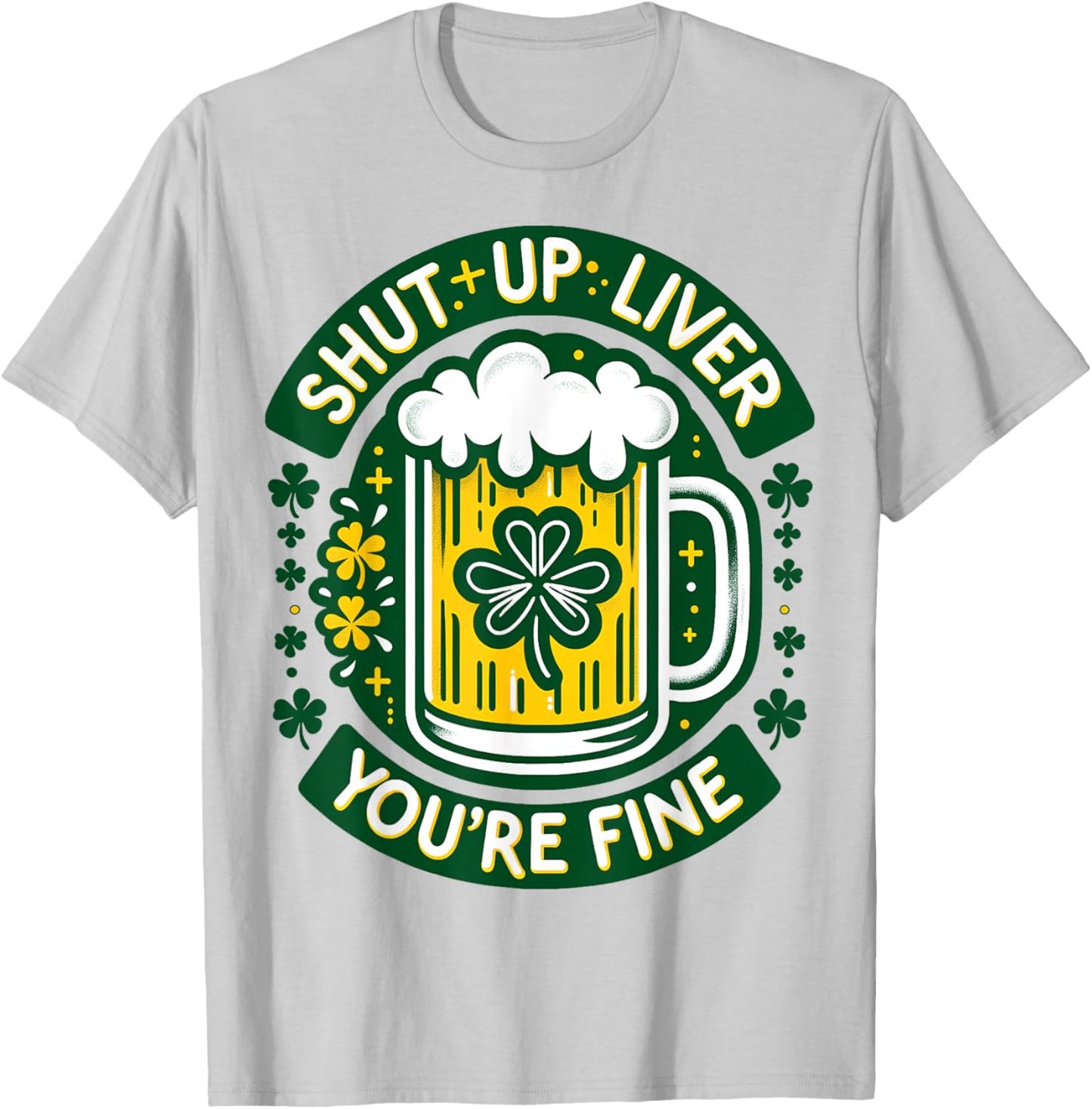 Shut Liver Up You're Fine Humor Drinking Alcohol Irish Beer T-Shirt - T-Shirt | Ash