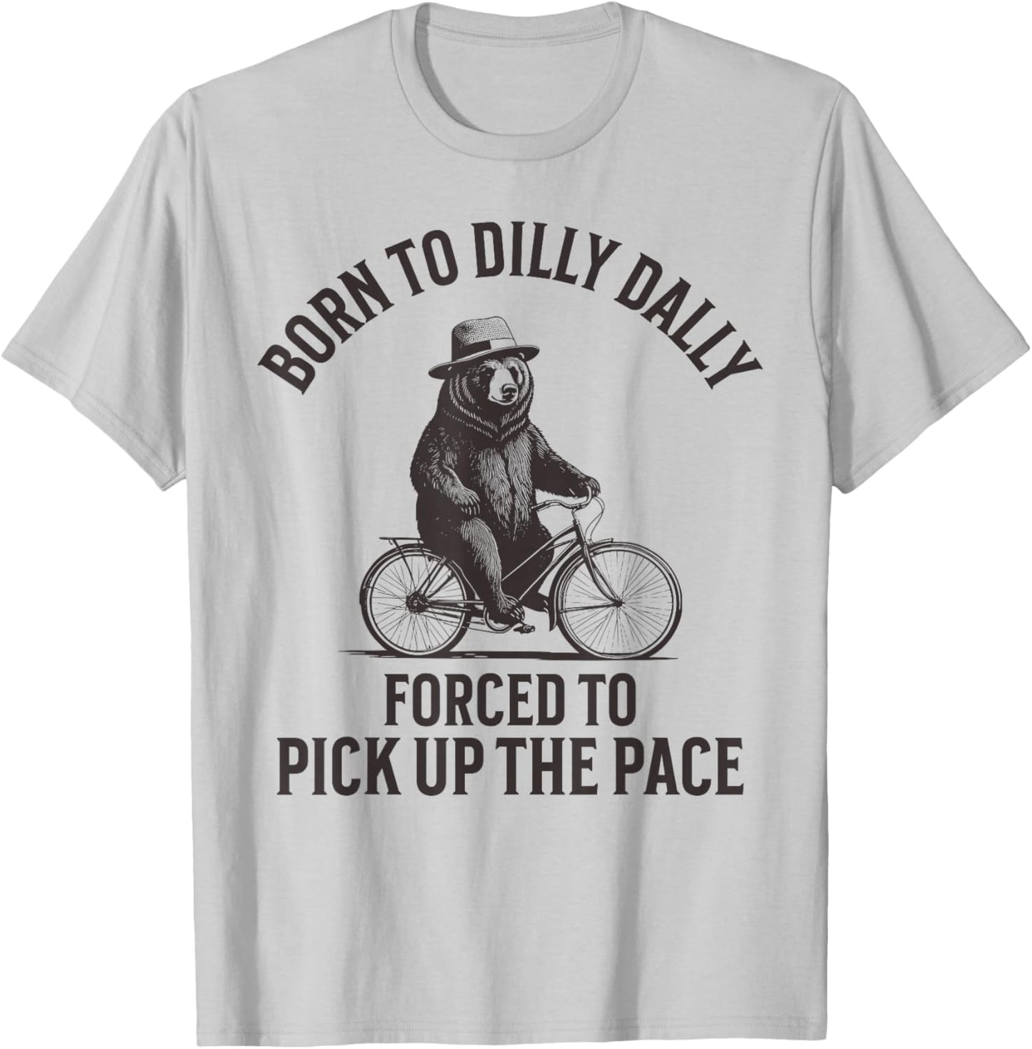 Born To Dilly Dally Forced To Pick Up The Pace T-Shirt - T-Shirt | Ash