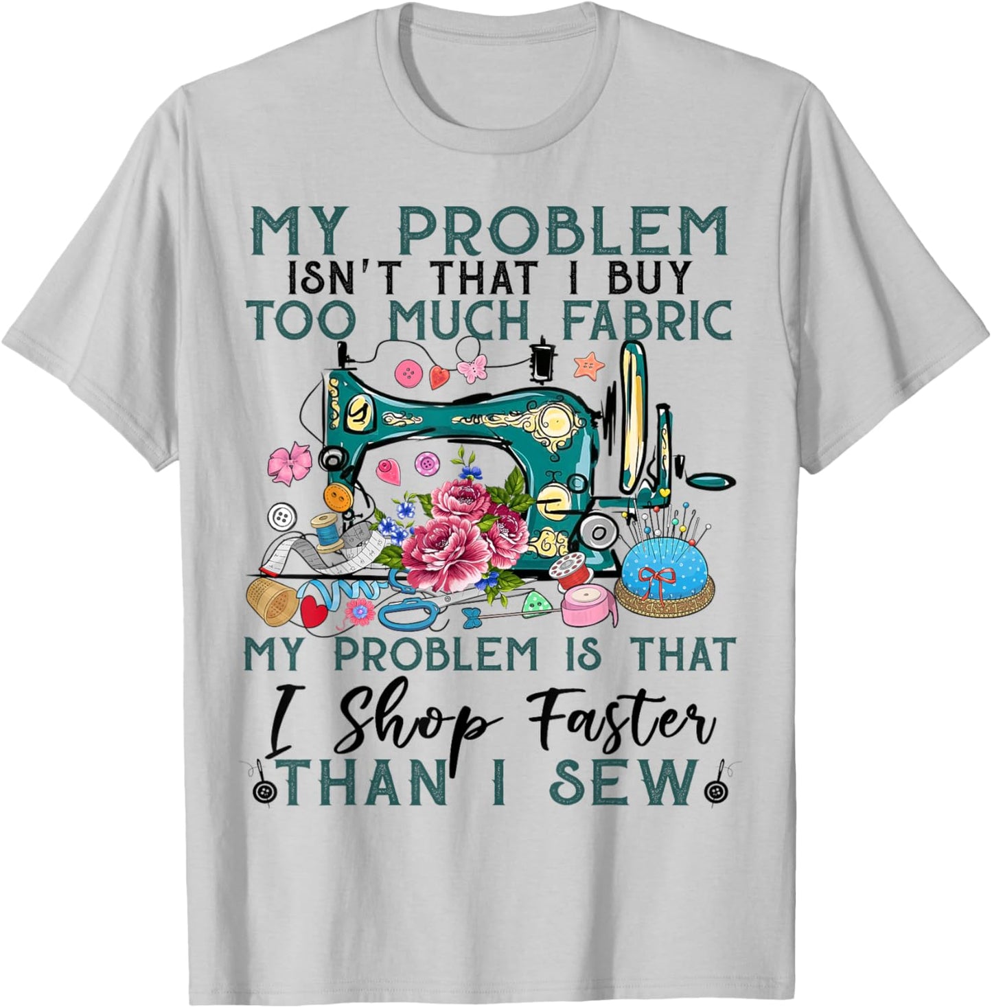 My problem isn't that i buy too much fabric sewing quilting T-Shirt - T-Shirt | Ash