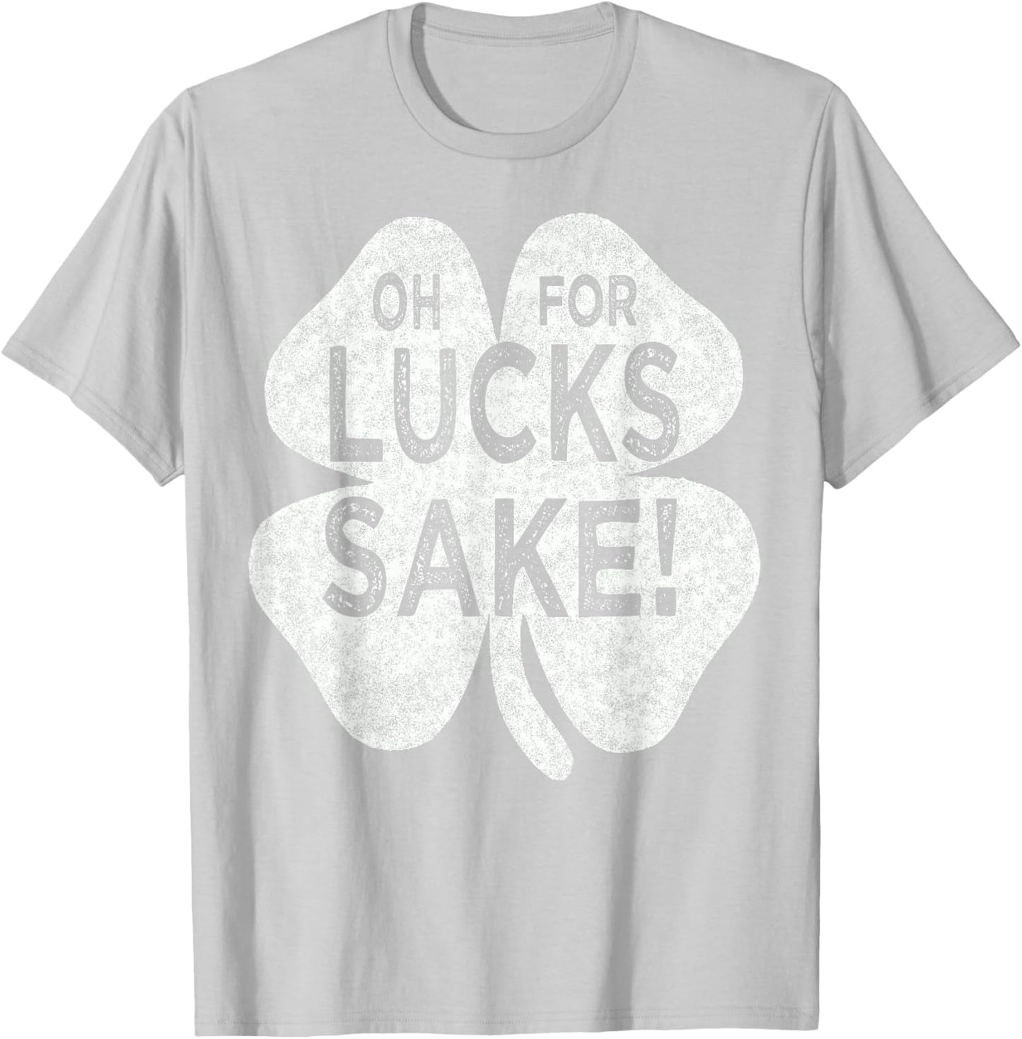 Oh For Lucks Sake St patricks Day Irish Shamrock Top T-Shirt - T-Shirt | Ash