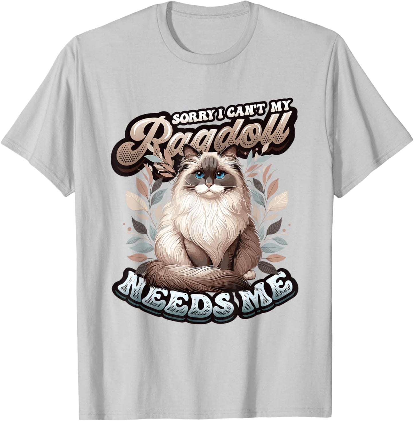 My Ragdoll Needs Me Ragdoll Cat Lover Ragdoll T-Shirt - T-Shirt | Ash