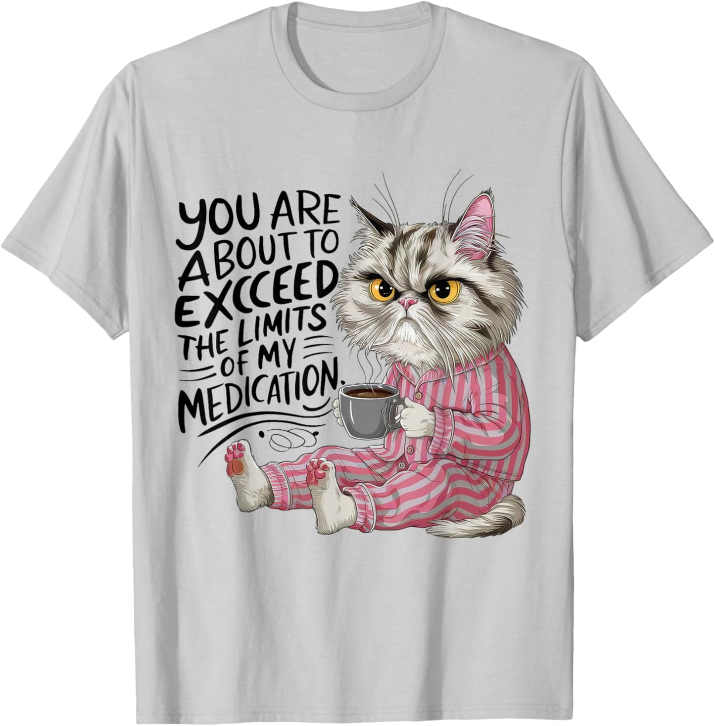You Are About To Exceed The Limits Of My Medication Funny T-Shirt - T-Shirt | Ash
