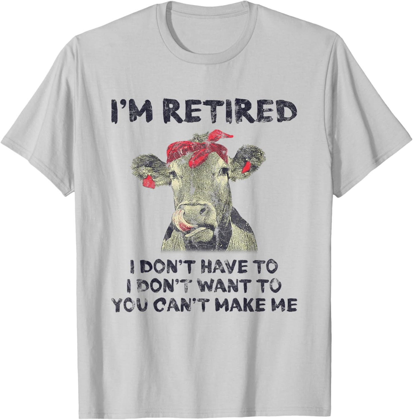 I'm Retired I Don't Have To Want To Can't Make Me Cow T-Shirt - T-Shirt | Ash