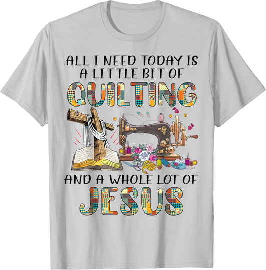 All I Need Today Is A Little Bit Of Quilting And Whole Jesus T-Shirt - T-Shirt | Ash