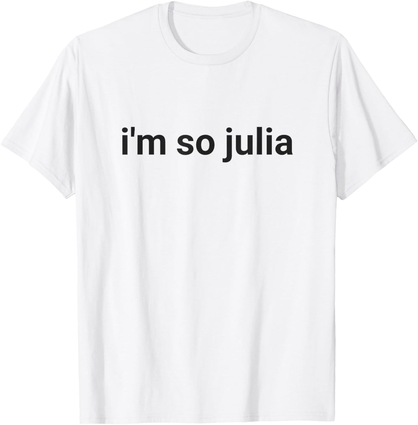 I'm So Julia Shirt, Funny I'm So Julia Meme T-Shirt - T-Shirt | White