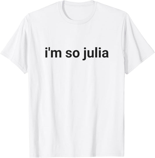 I'm So Julia Shirt, Funny I'm So Julia Meme T-Shirt - T-Shirt | White