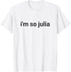 I'm So Julia Shirt, Funny I'm So Julia Meme T-Shirt - T-Shirt | White