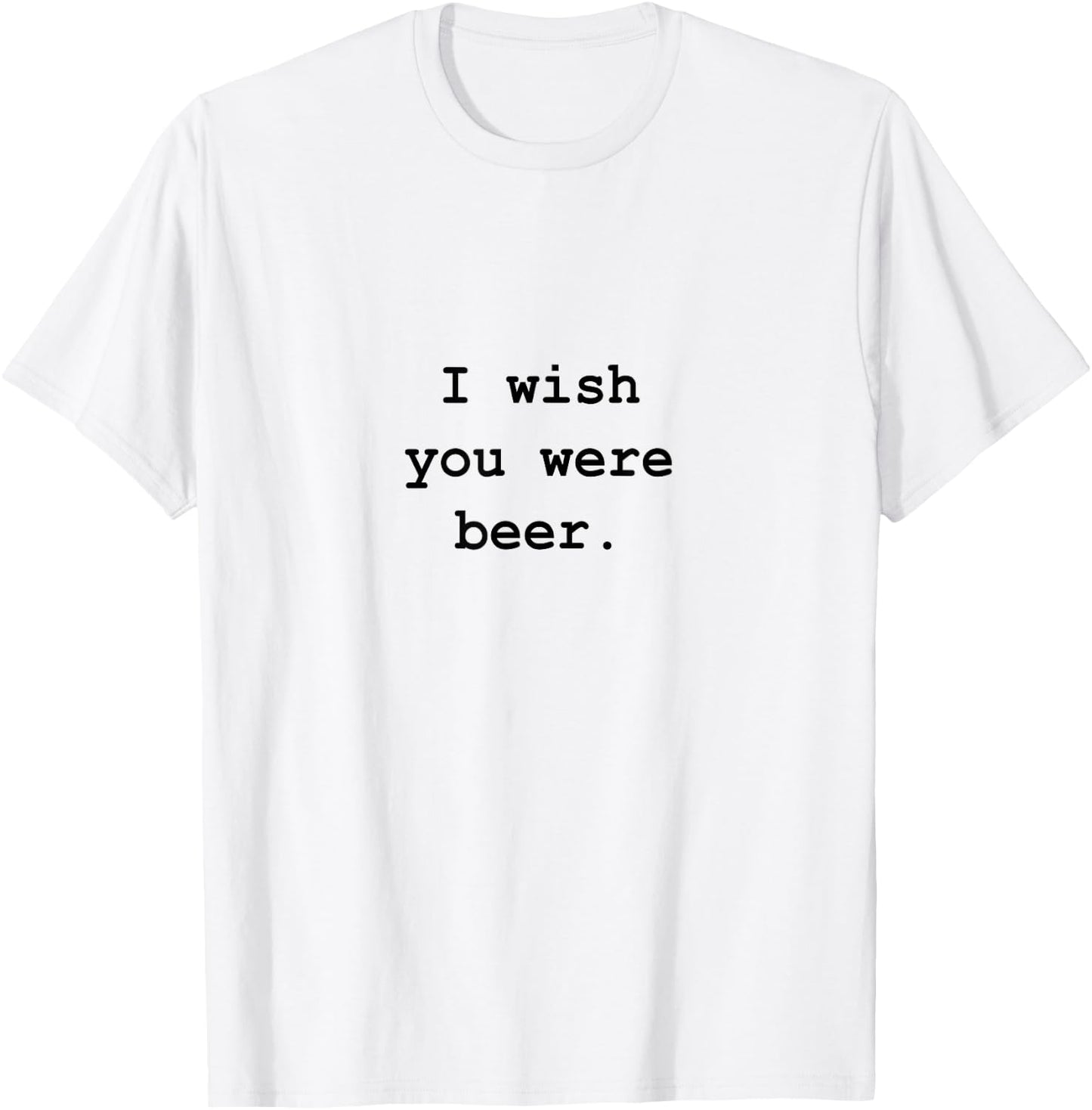 I wish you were beer T-Shirt - T-Shirt | White