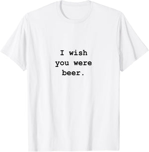 I wish you were beer T-Shirt - T-Shirt | White