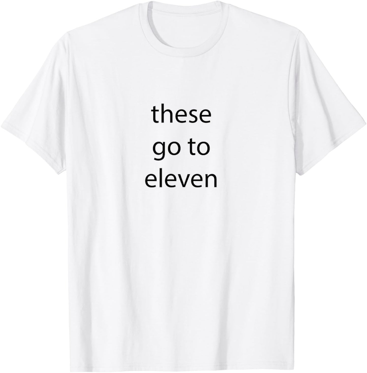 These go to eleven words on front/ face back T-Shirt - T-Shirt | White
