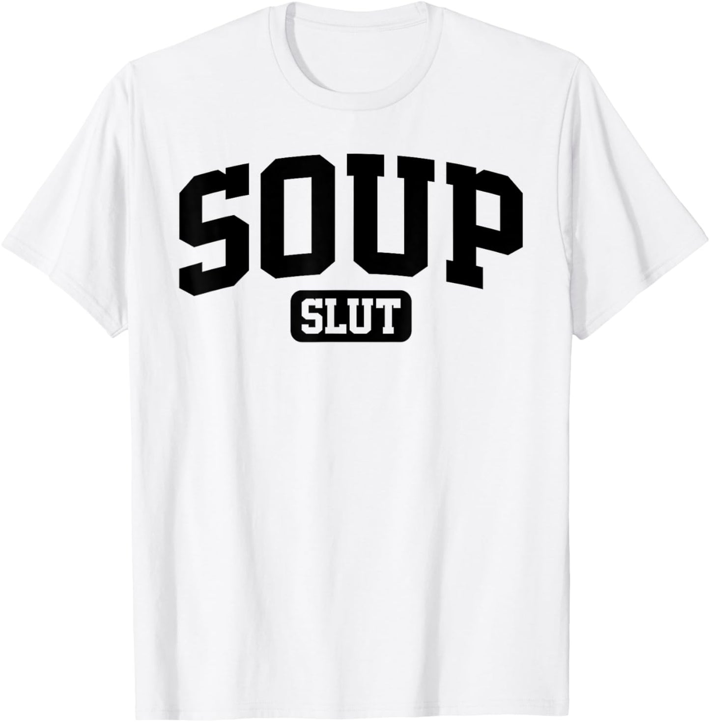 Soup Slut Funny Saying Sarcastic Humor T-Shirt - T-Shirt | White