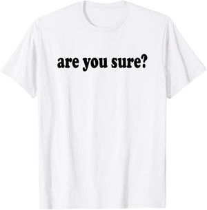 Funny and Hilarious Are You Sure basic graphic T-Shirt - T-Shirt | White