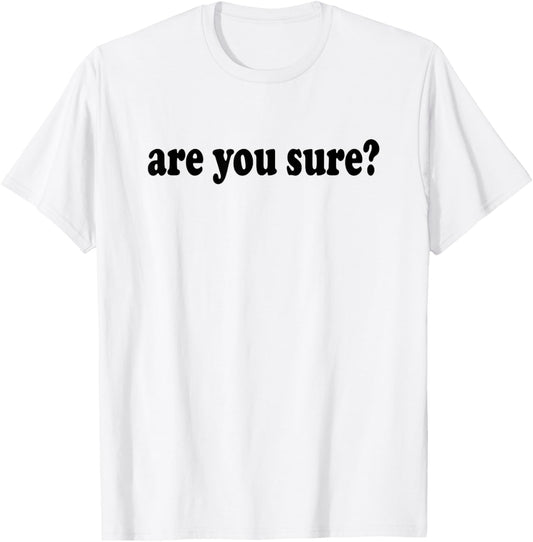 Funny and Hilarious Are You Sure basic graphic T-Shirt - T-Shirt | White