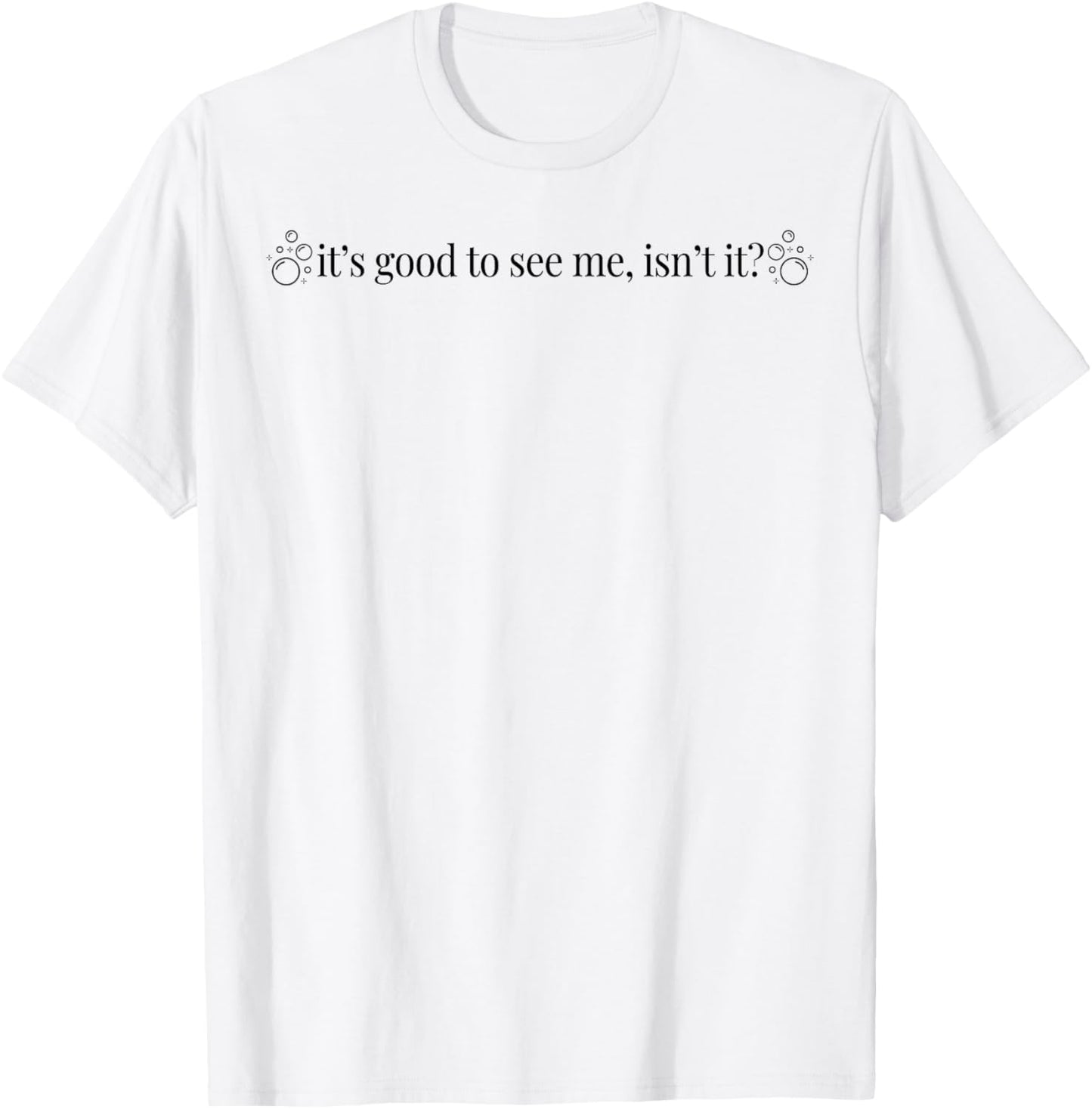 It's Good To See Me Isn't It T-Shirt - T-Shirt | White