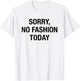 Sorry No Fashion Today - Funny Sarcastic Fashionable Slogan T-Shirt - T-Shirt | White