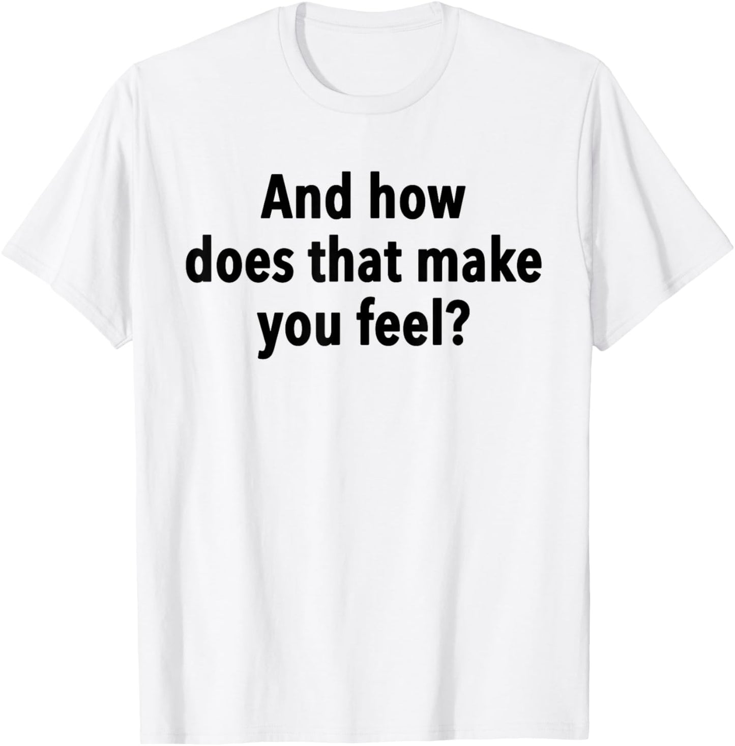 And How Does That Make You Feel Funny Psychology Student T-Shirt - T-Shirt | White