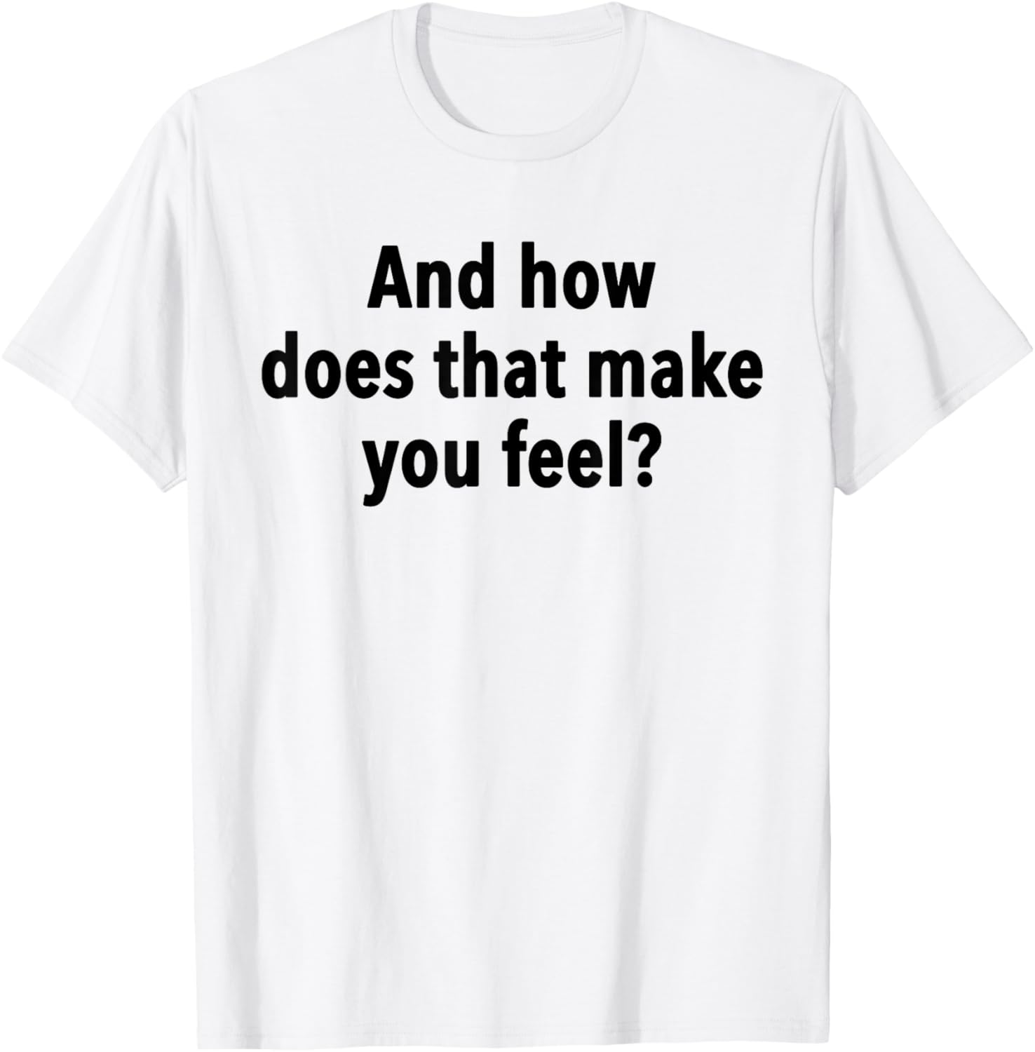 And How Does That Make You Feel Funny Psychology Student T-Shirt - T-Shirt | White