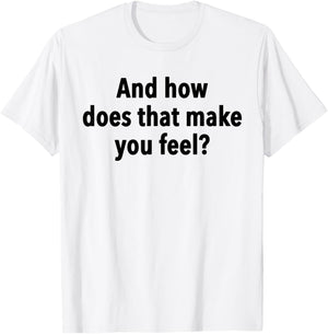 And How Does That Make You Feel Funny Psychology Student T-Shirt - T-Shirt | White