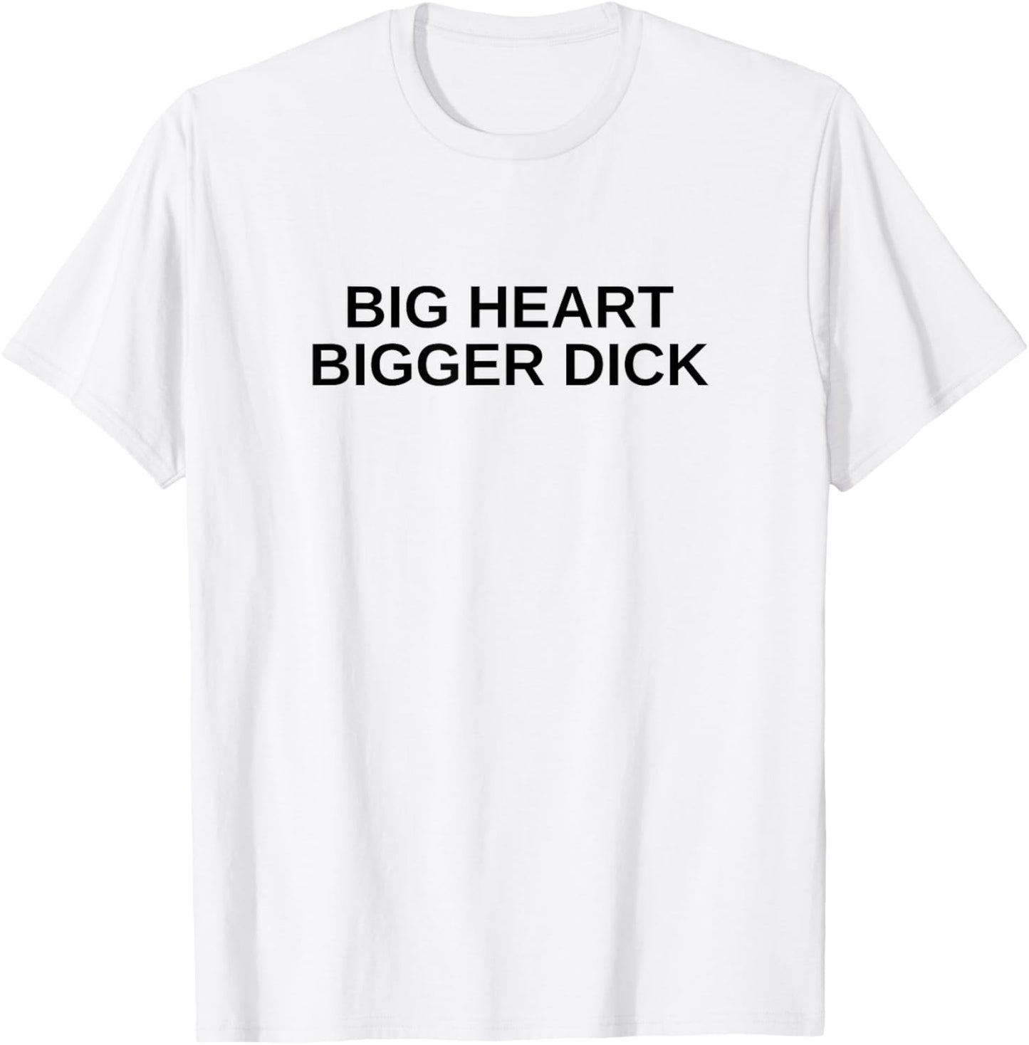 Big Heart Bigger Dick Funny Man Novelty Gag Offensive Meme T-Shirt - T-Shirt | White
